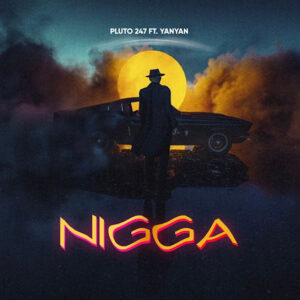 Pluto 247 & Yan Yan – Nigga