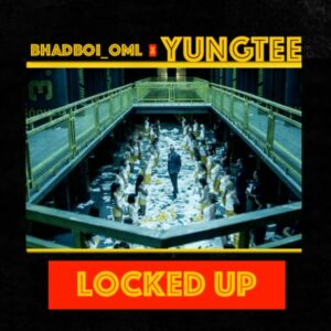 Bhadboi_OML – Locked Up ft. Yungtee