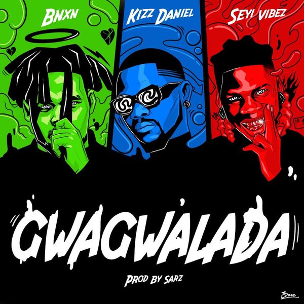 BNXN fka Buju – GWAGWALADA ft. Kizz Daniel & Seyi Vibez