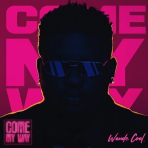 Wande Coal - Come My Way