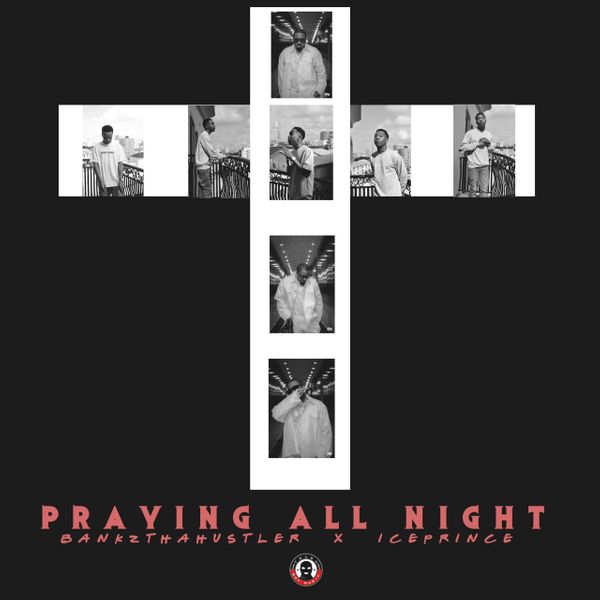 Bankzthahustler - Praying All Night ft. Ice Prince