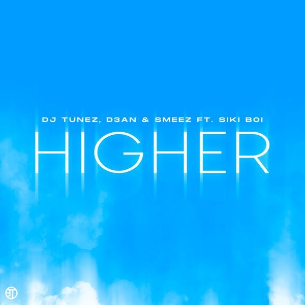 DJ Tunez – HIGHER ft. D3AN, Smeez & Sikiboi