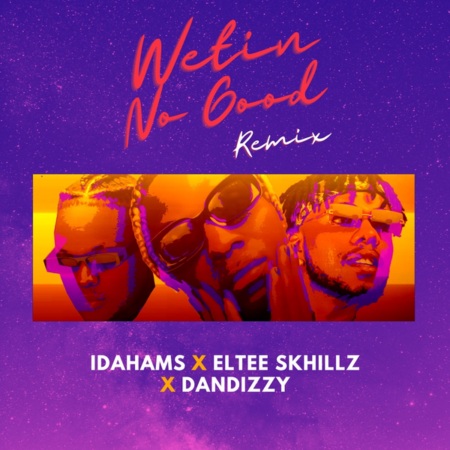 Idahams - Wetin No Good (Remix) ft. Eltee Skhillz & DanDizzy