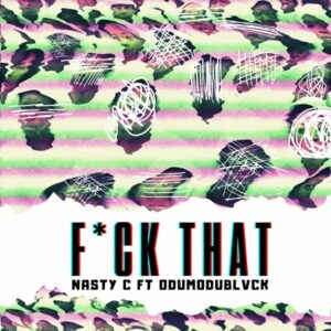 Nasty C ft. Odumodublvck - Fuck That (Remix)