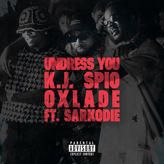 K.J Spio ft. Oxlade & Sarkodie - Undress You