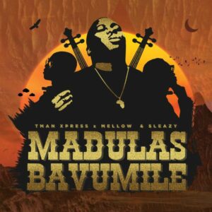 Tman Xpress ft. Mellow & Sleazy - Madulas Bavumile