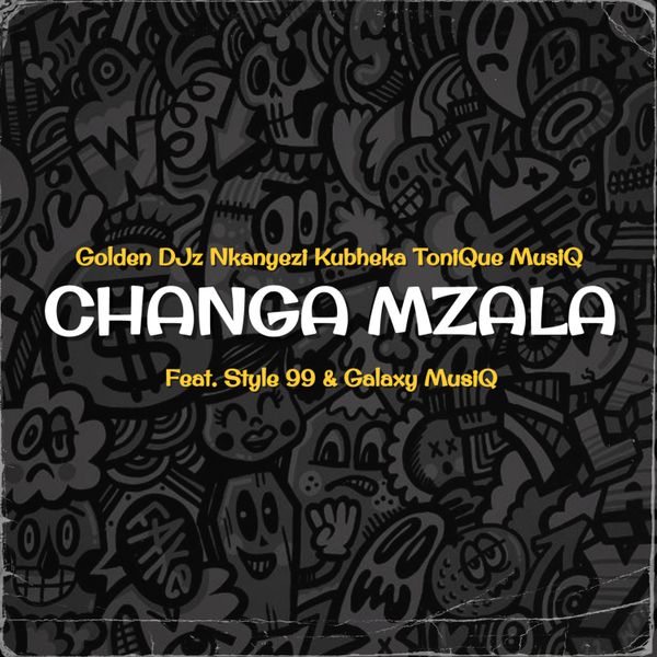 Golden DJz - Changa Mzala ft. Nkanyezi Kubheka, Tonique Musiq, STYLE99 & Galaxy MusiQ