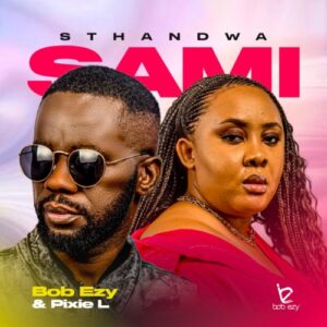 Bob Ezy - Sthandwa Sami ft. Pixie L