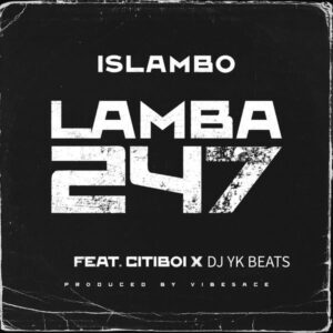 Islambo - Lamba247 ft. Citiboi & DJ Yk Mule