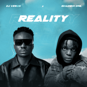 DJ Venus ft. BhadBoi OML - Reality