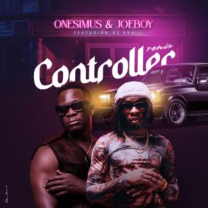 Onesimus ft. Joeboy - Controller (Remix)