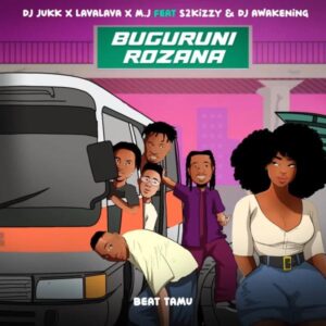 DJ Jukk, Lava Lava & M.J ft S2Kizzy & DJ Awakening - Buguruni Rozana