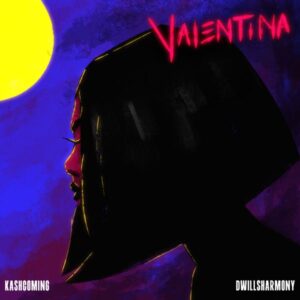 Kashcoming - Valentina ft. Dwillsharmony