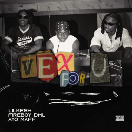 Lil Kesh - Vex for U ft. Fireboy DML & Ayo Maff