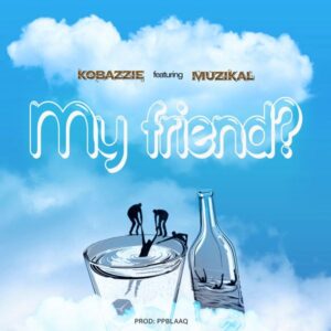 Kobazzie - My Friend? ft. Muzikal