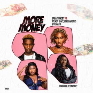 Baba Tundey - More Money ft. Wendy Shay, Eno Barony & Sista Afia