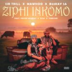 Sir Trill – Ziphi Inkomo ft. MaWhoo, B33Kay SA, DJ 2K, Frank Mabeat & Tumisho